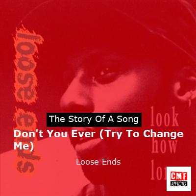 Don’t You Ever (Try To Change Me) – Loose Ends