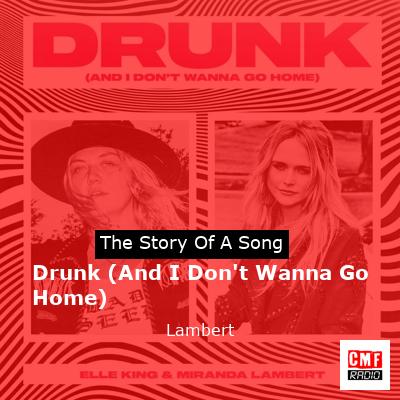 Drunk (And I Don’t Wanna Go Home) – Lambert