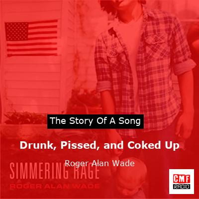 Drunk, Pissed, and Coked Up – Roger Alan Wade