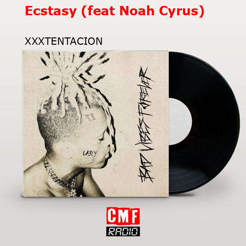 Ecstasy (feat Noah Cyrus) – XXXTENTACION