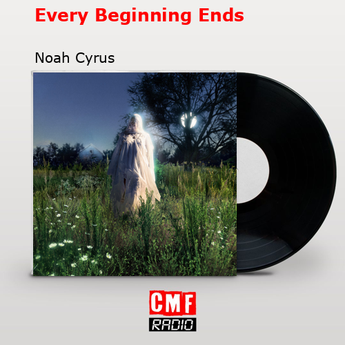 Every Beginning Ends – Noah Cyrus