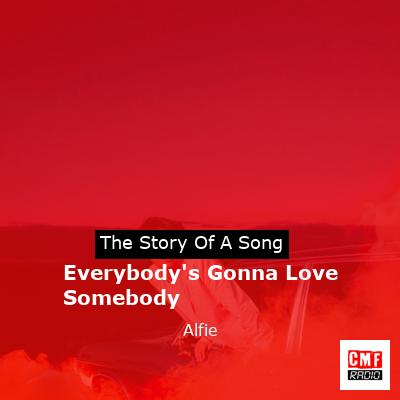 Everybody’s Gonna Love Somebody – Alfie