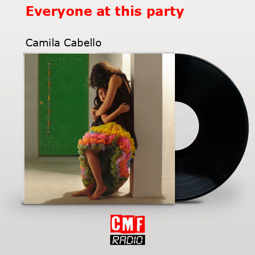 Everyone at this party – Camila Cabello