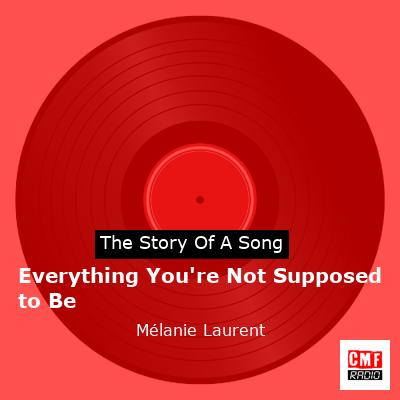 Everything You’re Not Supposed to Be – Mélanie Laurent