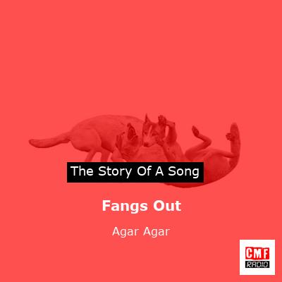 Fangs Out – Agar Agar