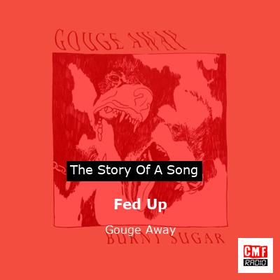 Fed Up – Gouge Away