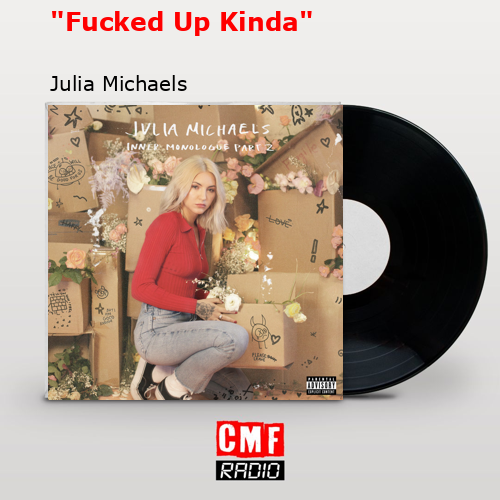 “Fucked Up Kinda” – Julia Michaels