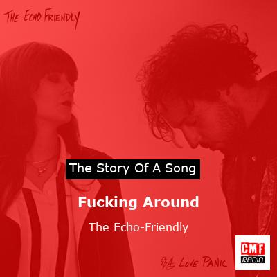 Fucking Around – The Echo-Friendly