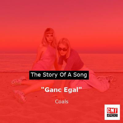 “Ganc Egal” – Coals