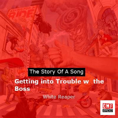 Meaning of Getting into Trouble w/ the Boss by White Reaper