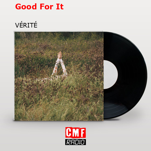 Good For It – VÉRITÉ
