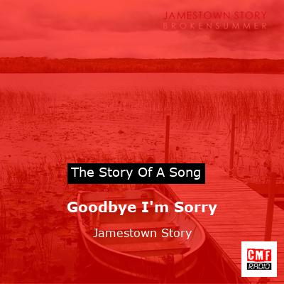 Goodbye I’m Sorry – Jamestown Story