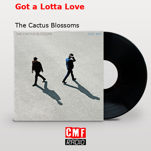 Got a Lotta Love – The Cactus Blossoms