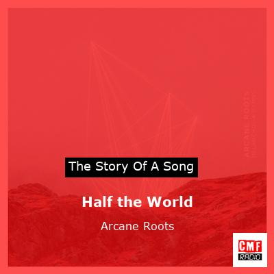 Half the World – Arcane Roots
