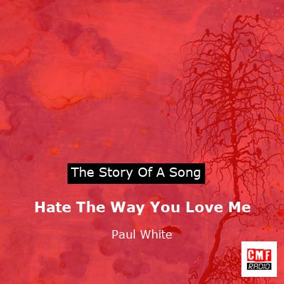 Hate The Way You Love Me – Paul White