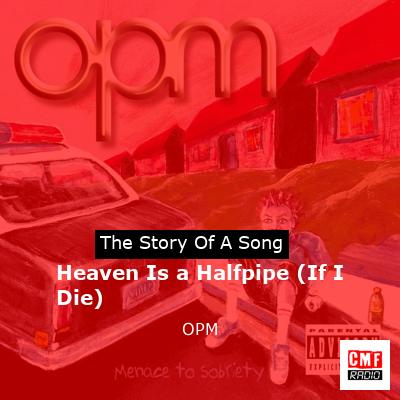 Heaven Is a Halfpipe (If I Die) – OPM