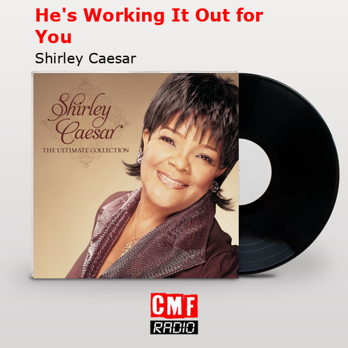 He’s Working It Out for You – Shirley Caesar