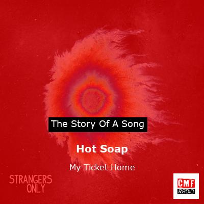 Hot Soap – My Ticket Home