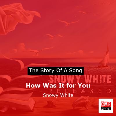 How Was It for You – Snowy White