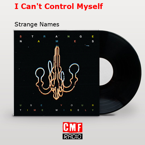 I Can’t Control Myself – Strange Names
