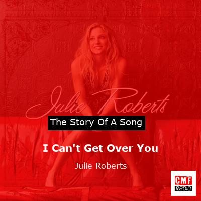 I Can’t Get Over You – Julie Roberts
