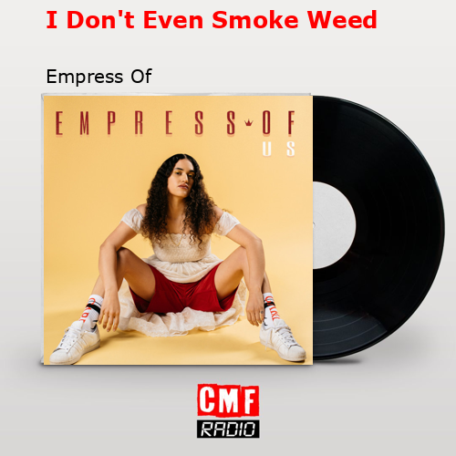 I Don’t Even Smoke Weed – Empress Of