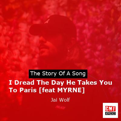 I Dread The Day He Takes You To Paris [feat MYRNE] – Jai Wolf
