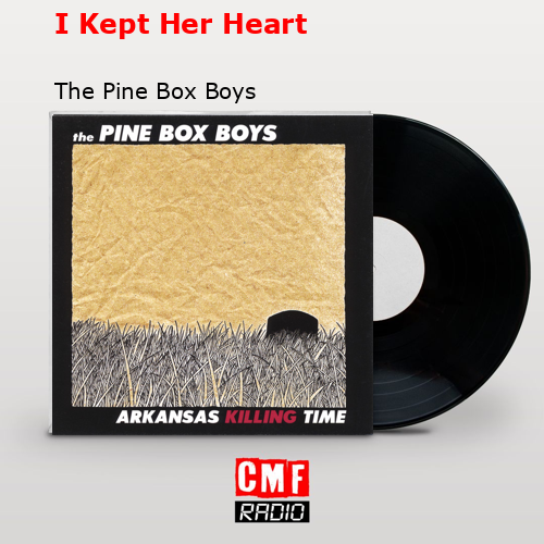 I Kept Her Heart – The Pine Box Boys