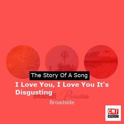 I Love You, I Love You It’s Disgusting – Broadside