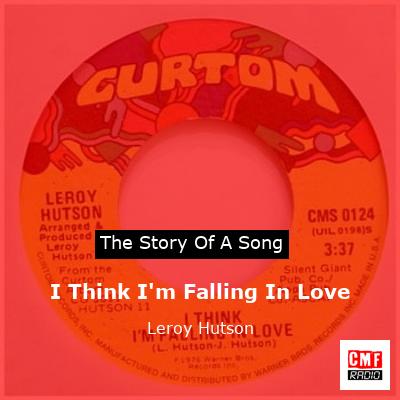 I Think I’m Falling In Love – Leroy Hutson