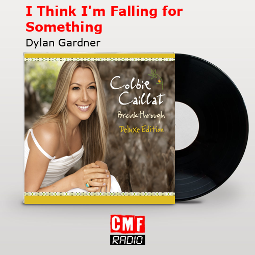 I Think I’m Falling for Something – Dylan Gardner