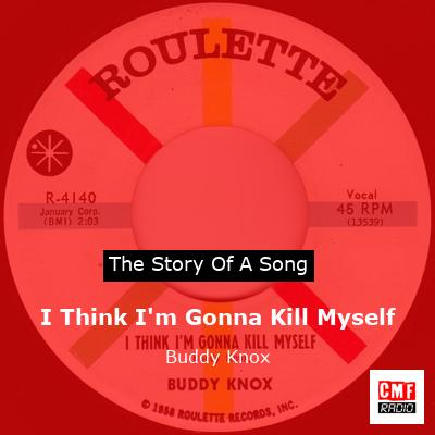 I Think I’m Gonna Kill Myself – Buddy Knox