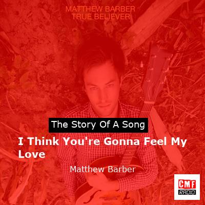 I Think You’re Gonna Feel My Love – Matthew Barber