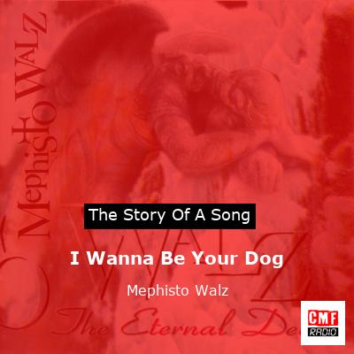 I Wanna Be Your Dog – Mephisto Walz