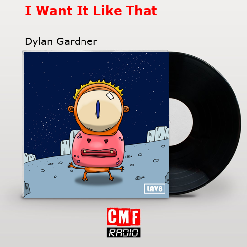 I Want It Like That – Dylan Gardner