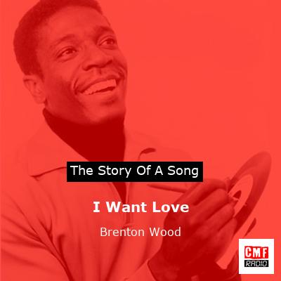 I Want Love – Brenton Wood