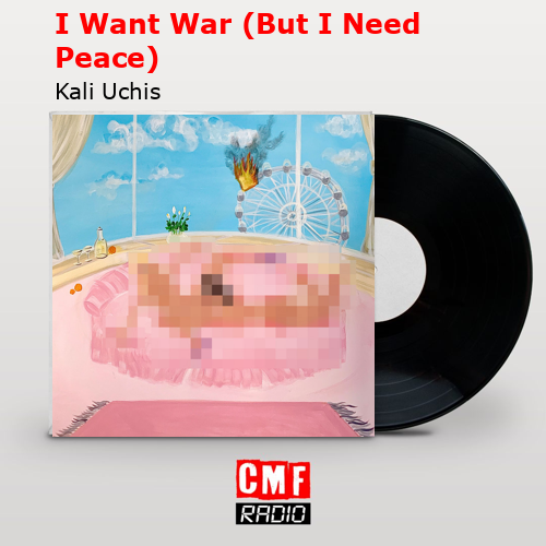 I Want War (But I Need Peace) – Kali Uchis