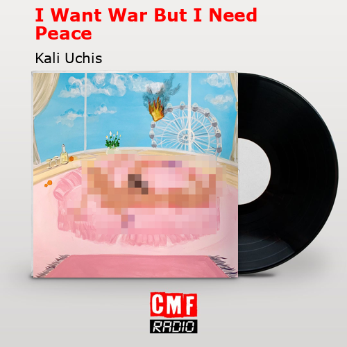 I Want War But I Need Peace – Kali Uchis