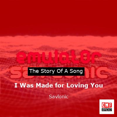 I Was Made for Loving You – Savlonic