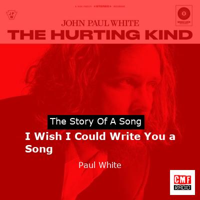 I Wish I Could Write You a Song – Paul White