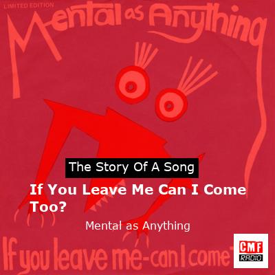 If You Leave Me Can I Come Too? – Mental as Anything