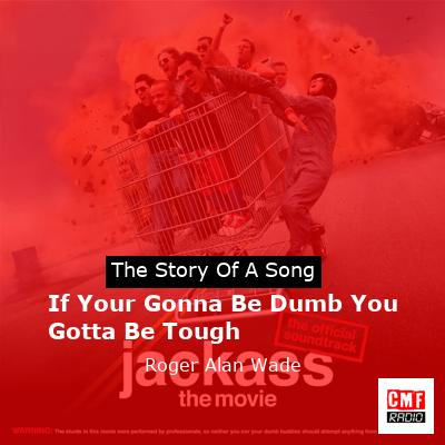 If Your Gonna Be Dumb You Gotta Be Tough – Roger Alan Wade