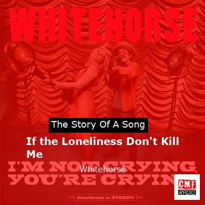 If the Loneliness Don’t Kill Me – Whitehorse