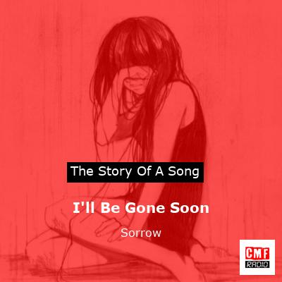 I’ll Be Gone Soon – Sorrow