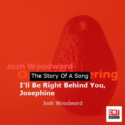 I’ll Be Right Behind You, Josephine – Josh Woodward