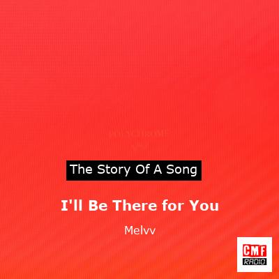 I’ll Be There for You – Melvv