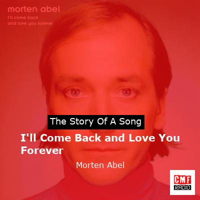 I’ll Come Back and Love You Forever – Morten Abel
