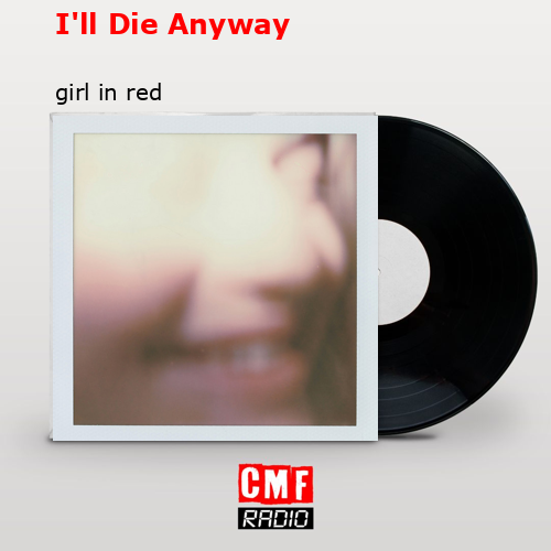 I’ll Die Anyway – girl in red
