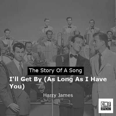 I’ll Get By (As Long As I Have You) – Harry James