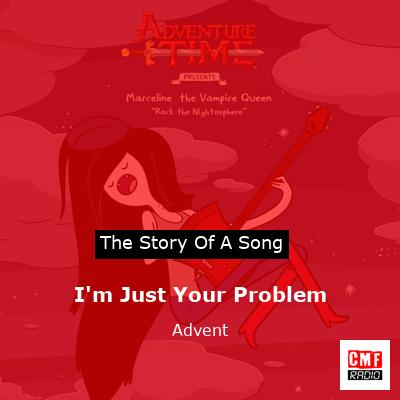 I’m Just Your Problem – Advent